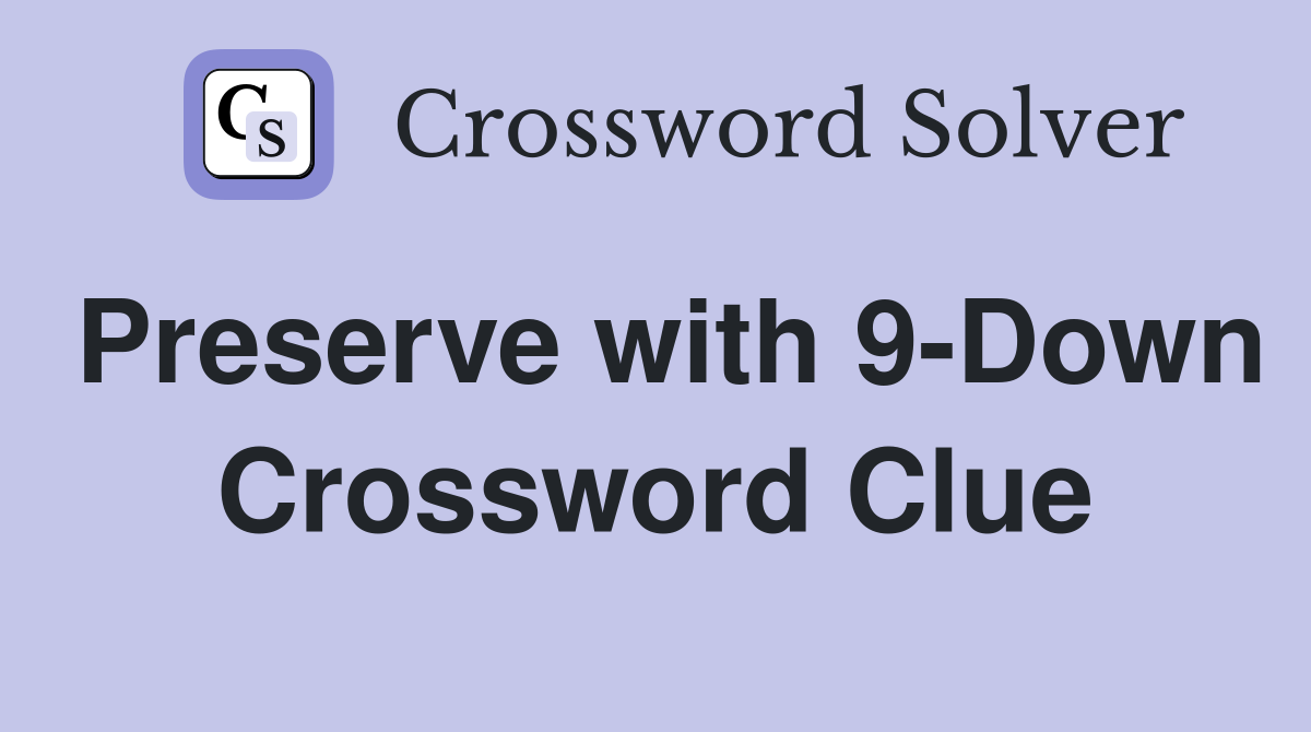 Preserve with 9-Down Crossword Clue