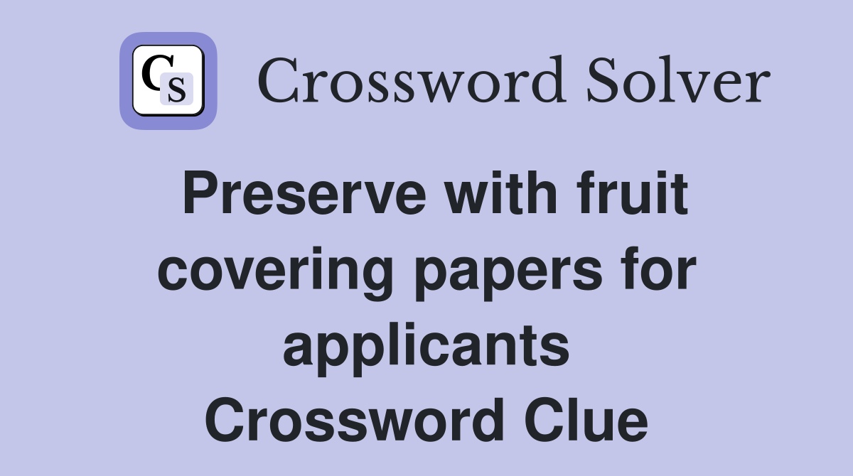 Preserve with fruit covering papers for applicants Crossword Clue