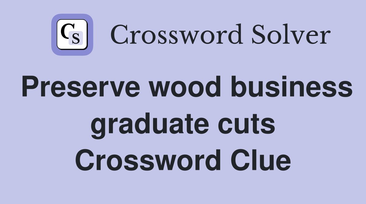Preserve wood business graduate cuts Crossword Clue