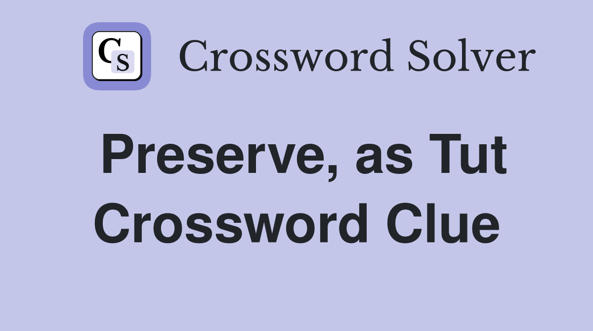 Preserve, as Tut Crossword Clue