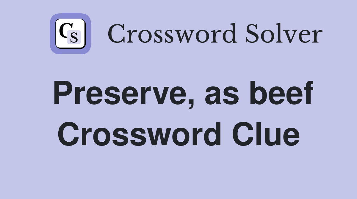 Preserve, as beef Crossword Clue