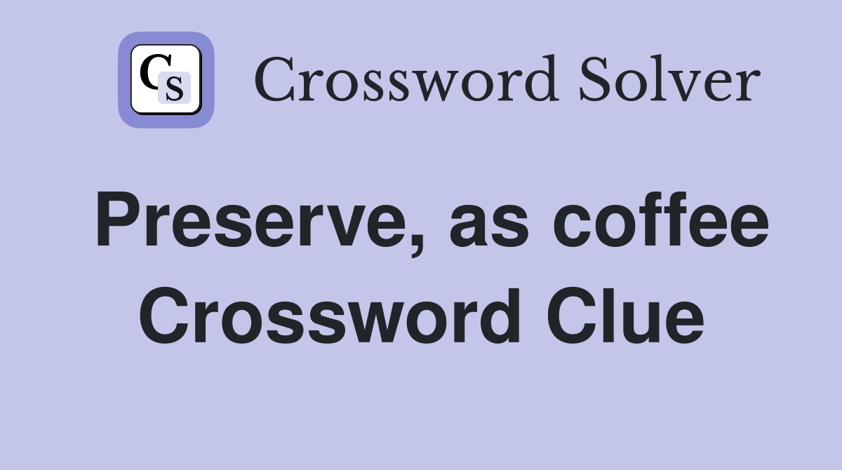 Preserve, as coffee Crossword Clue