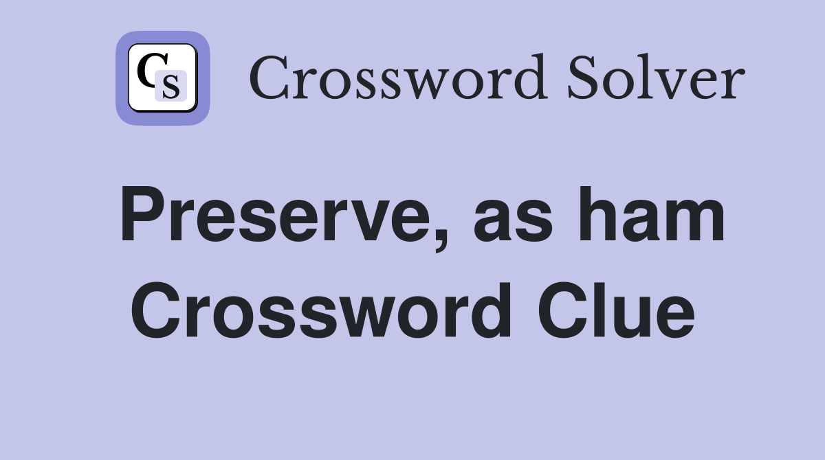 Preserve, as ham Crossword Clue