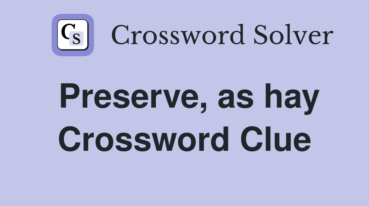 Preserve, as hay Crossword Clue