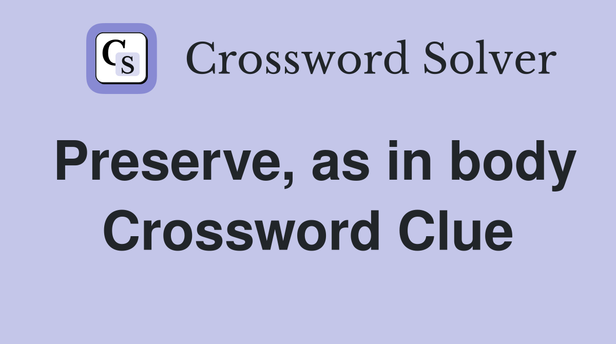 Preserve, as in body Crossword Clue