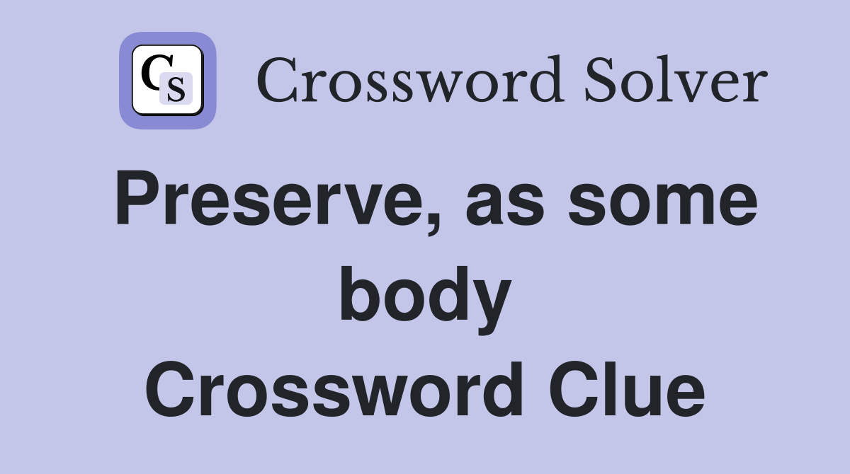 Preserve, as some body Crossword Clue