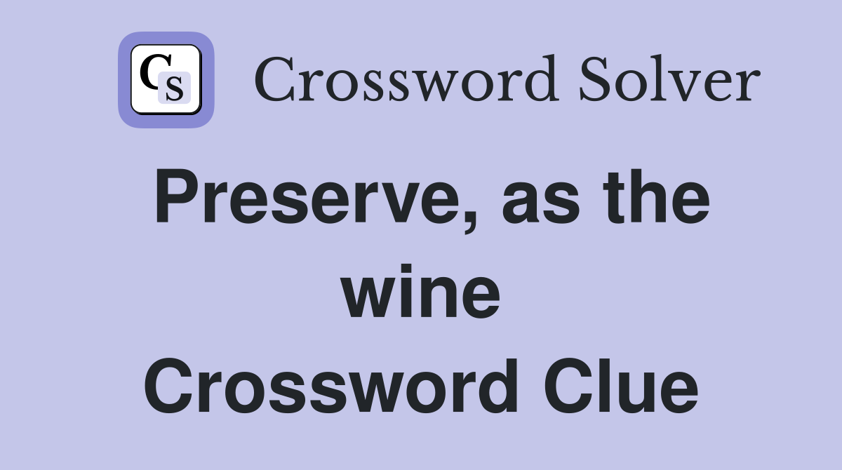Preserve, as the wine Crossword Clue