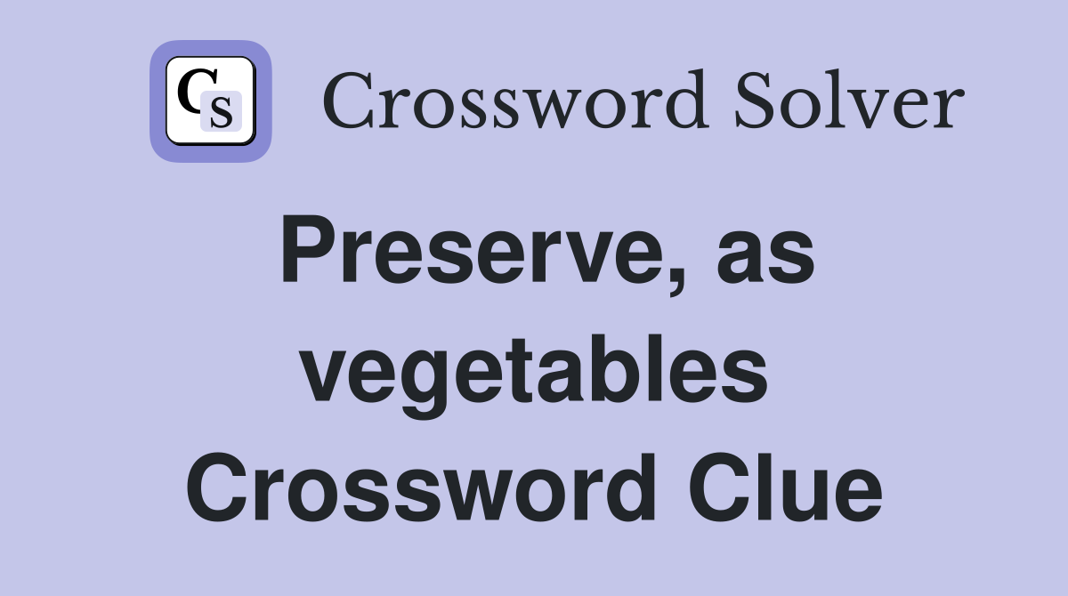 Preserve, as vegetables Crossword Clue