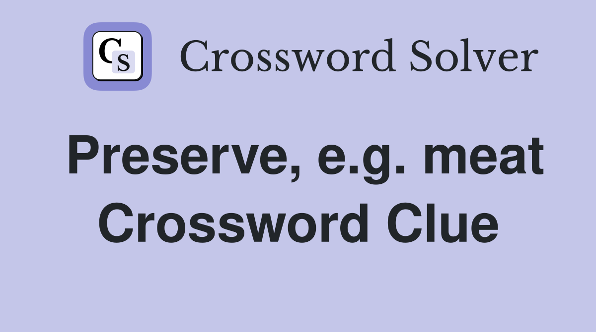 Preserve, e.g. meat Crossword Clue