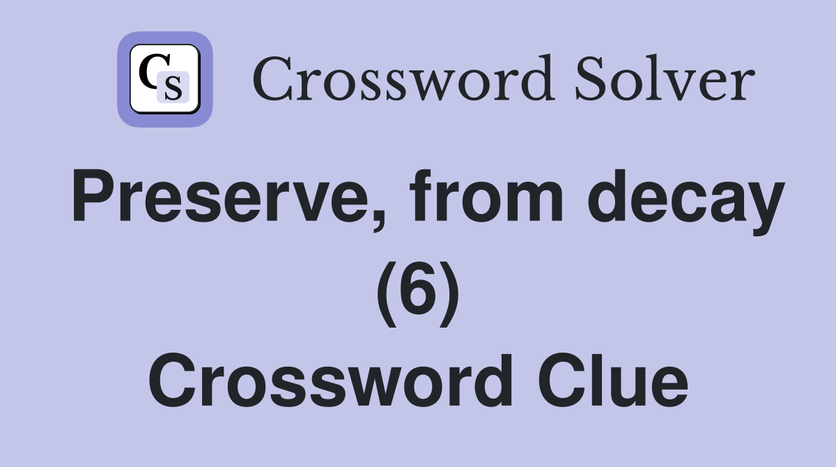 Preserve, from decay (6) Crossword Clue