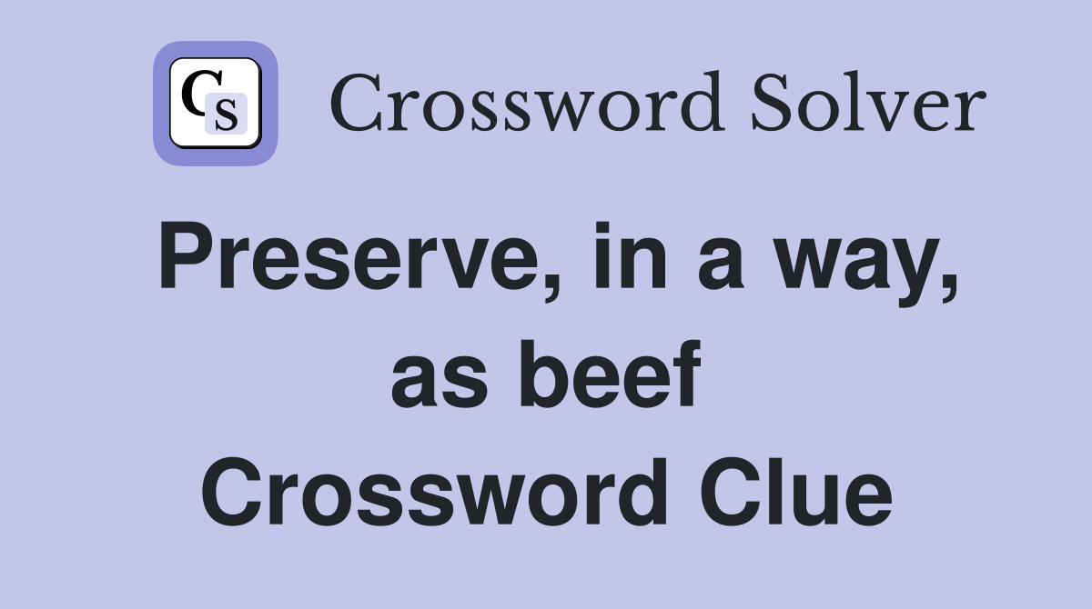 Preserve, in a way, as beef Crossword Clue
