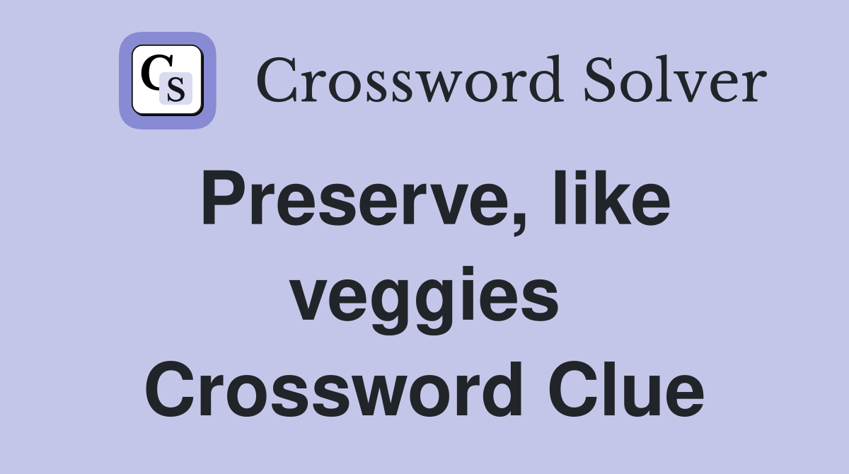 Preserve, like veggies Crossword Clue