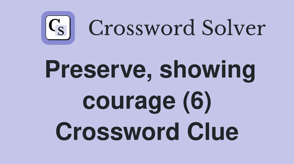 Preserve, showing courage (6) Crossword Clue