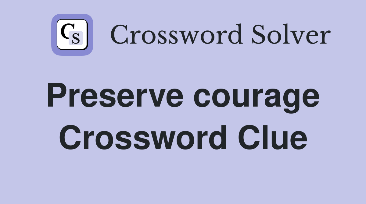 Preserve courage  Crossword Clue