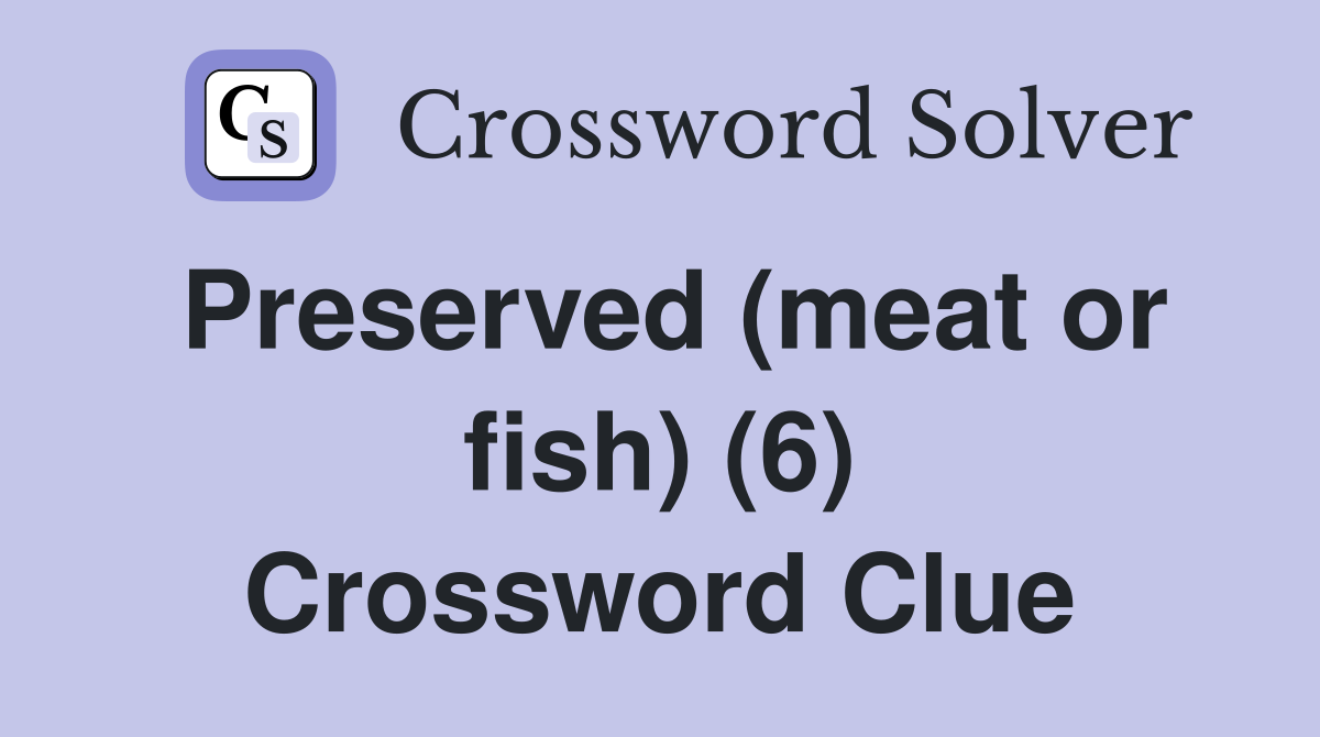 Preserved (meat or fish) (6) Crossword Clue