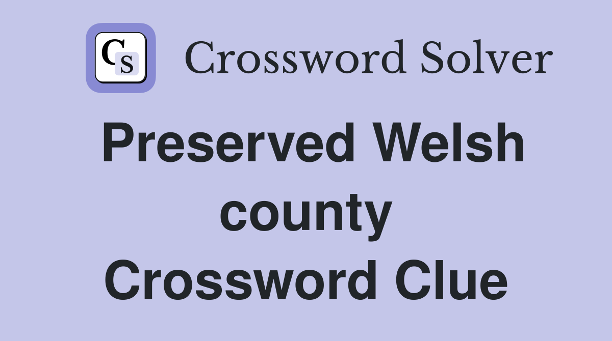 Preserved Welsh county Crossword Clue