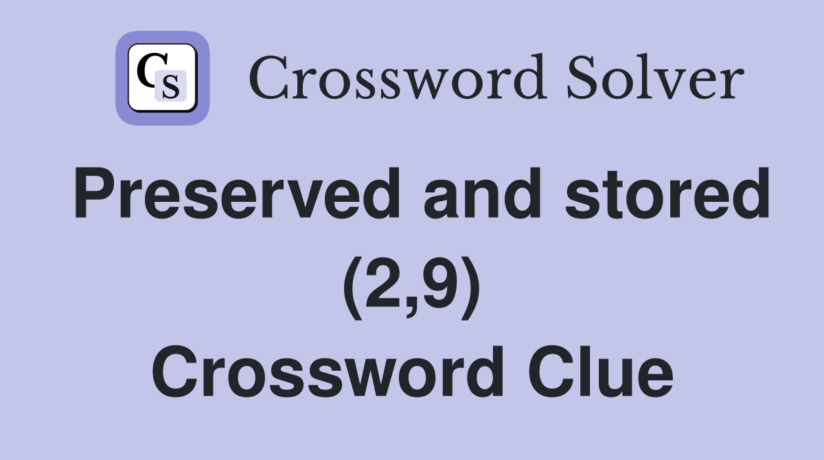 Preserved and stored (2,9) Crossword Clue