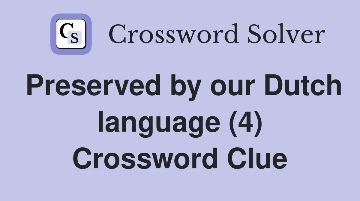 Preserved by our Dutch language (4) Crossword Clue