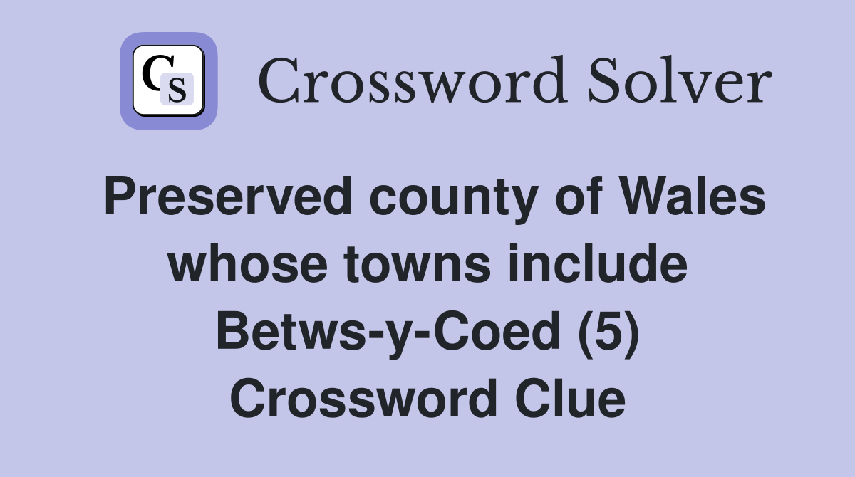 Preserved county of Wales whose towns include Betws-y-Coed (5) Crossword Clue