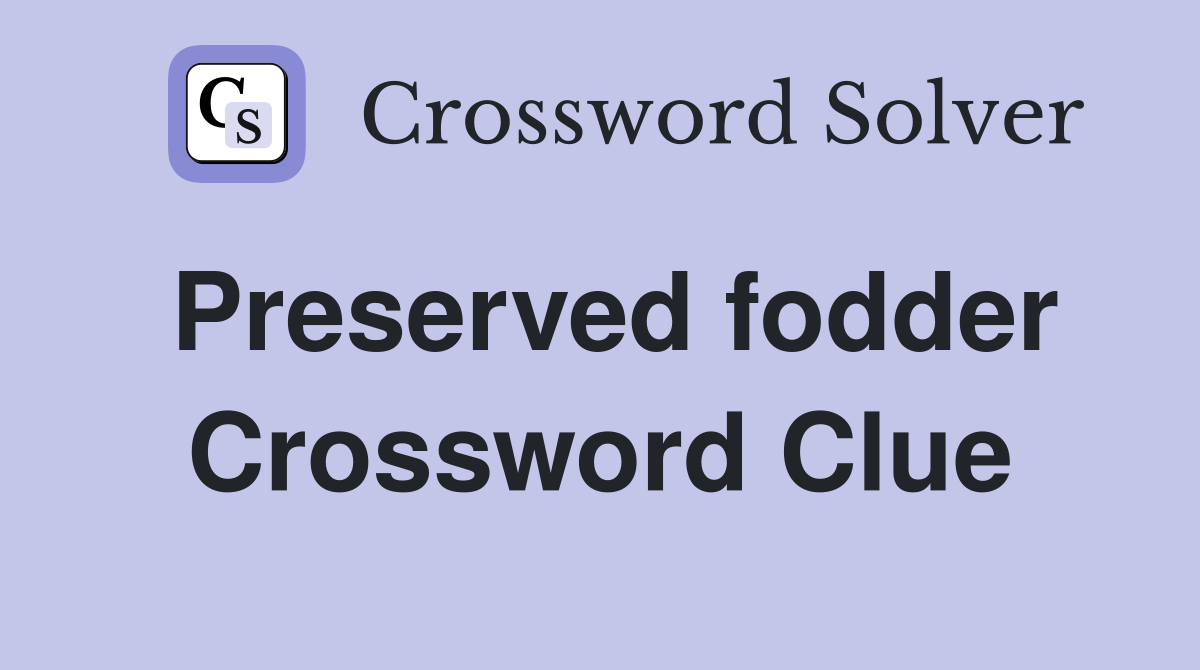Preserved fodder Crossword Clue