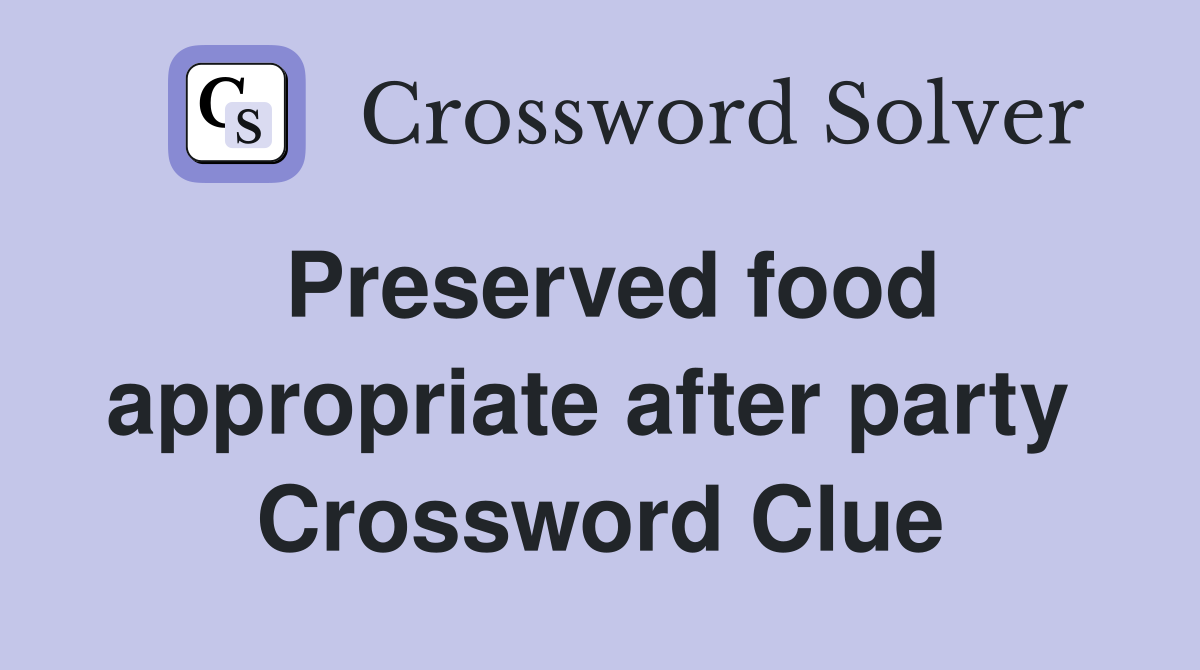 Preserved food appropriate after party  Crossword Clue