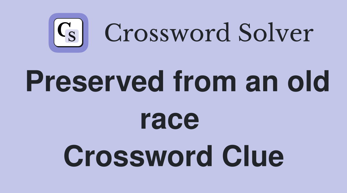 Preserved from an old race  Crossword Clue