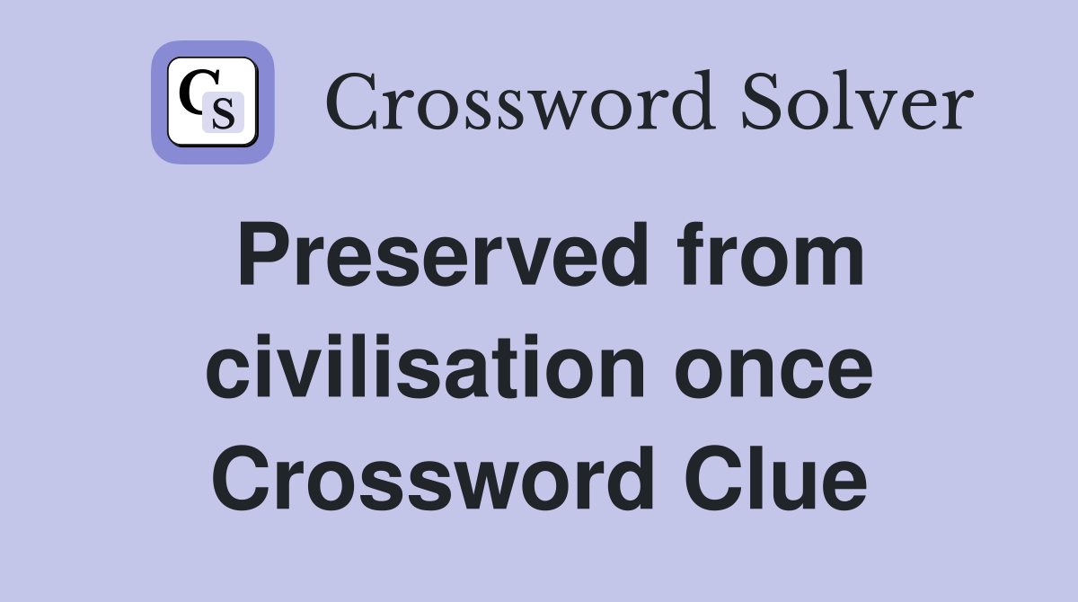 Preserved from civilisation once Crossword Clue