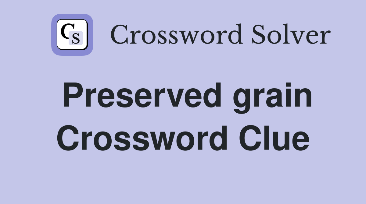 Preserved grain Crossword Clue
