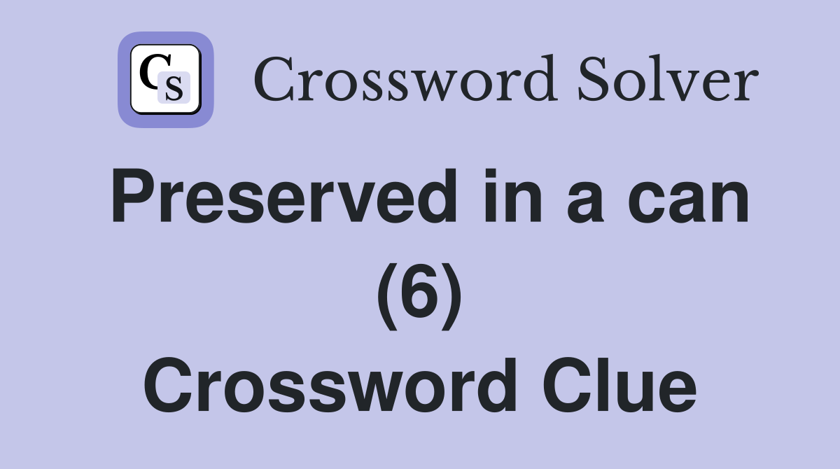 Preserved in a can (6) Crossword Clue Answers Crossword Solver