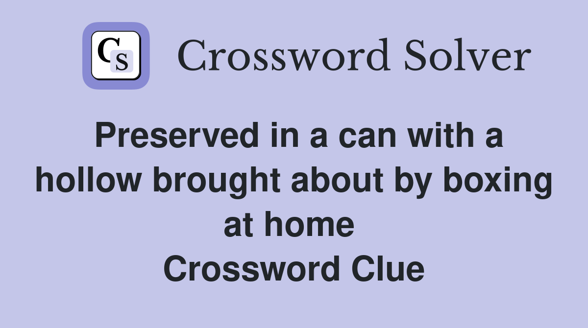 Preserved in a can with a hollow brought about by boxing at home  Crossword Clue
