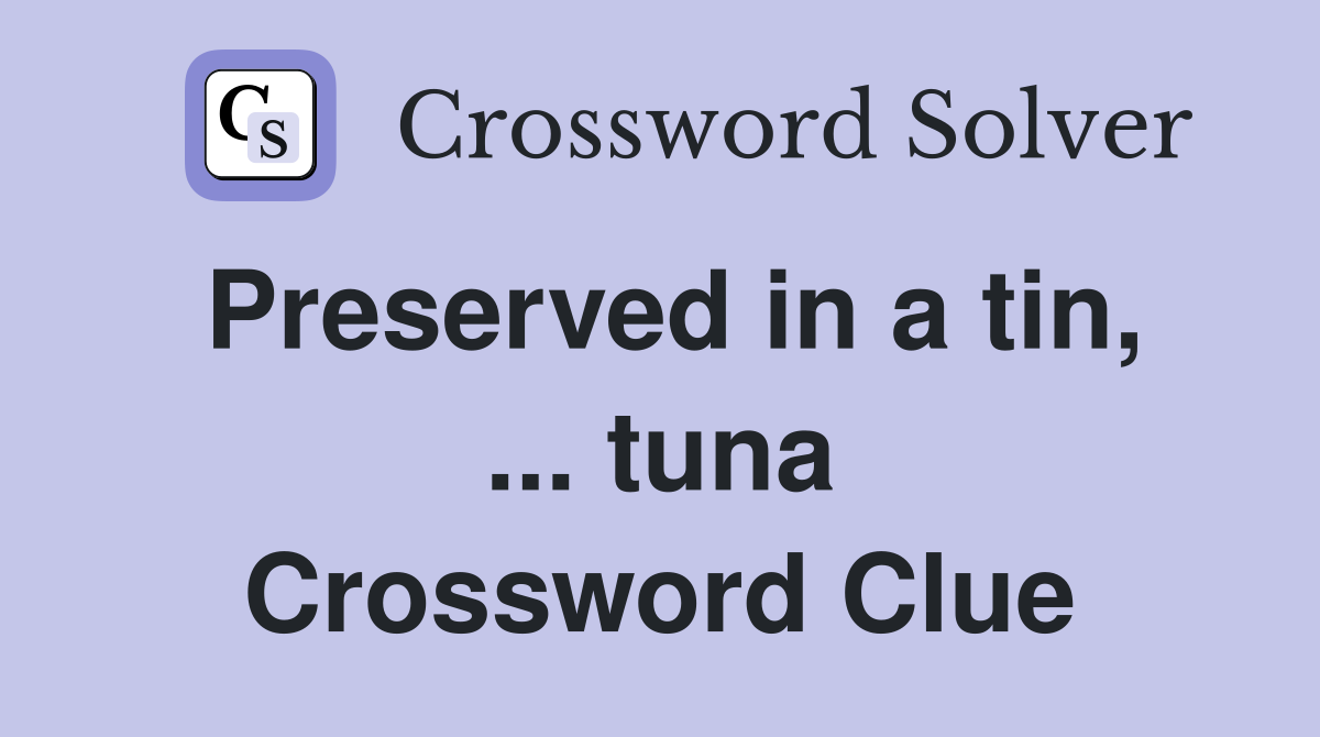 Preserved in a tin, ... tuna Crossword Clue