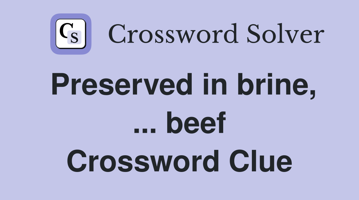 Preserved in brine, ... beef Crossword Clue