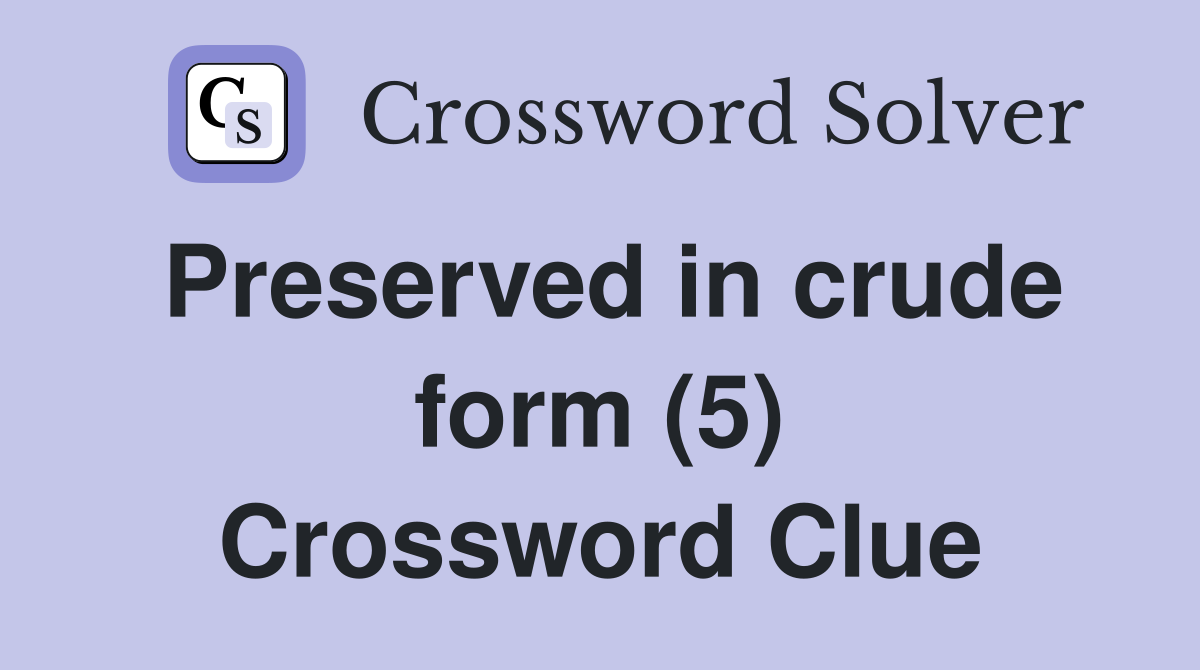 Preserved in crude form (5) Crossword Clue