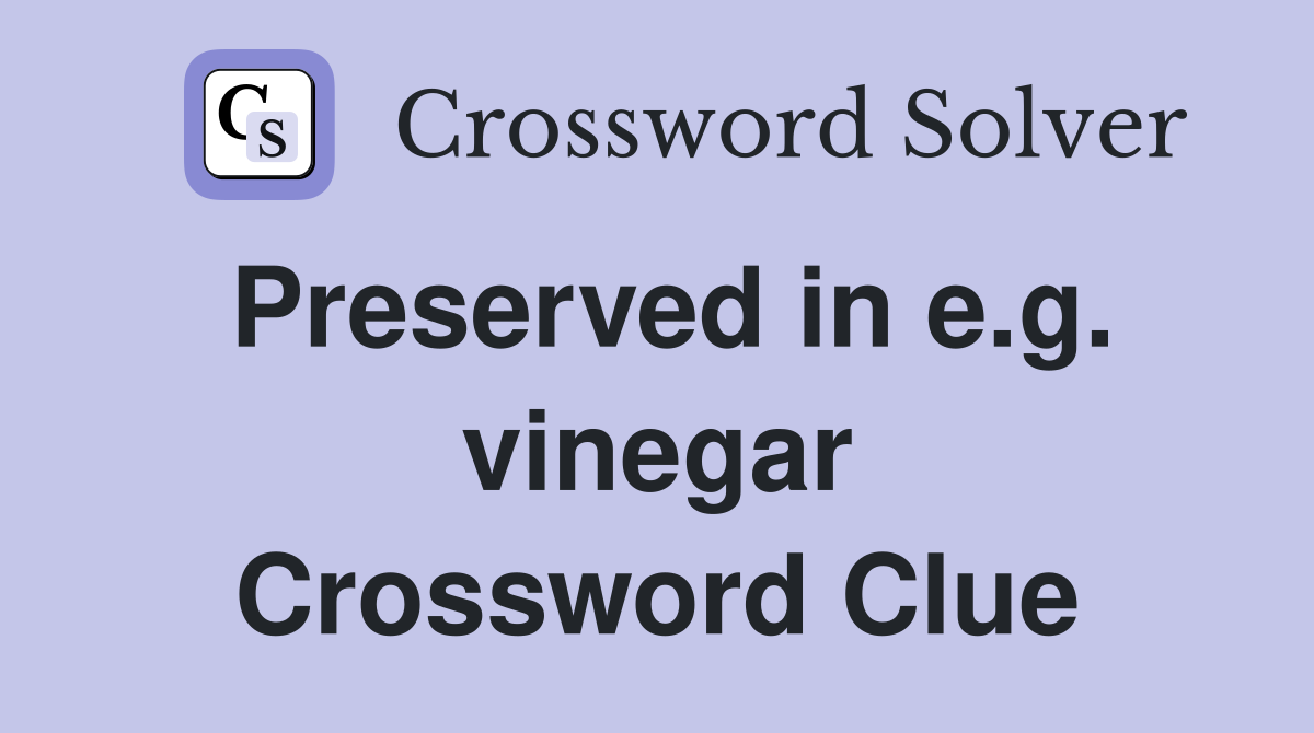 Preserved in e.g. vinegar Crossword Clue