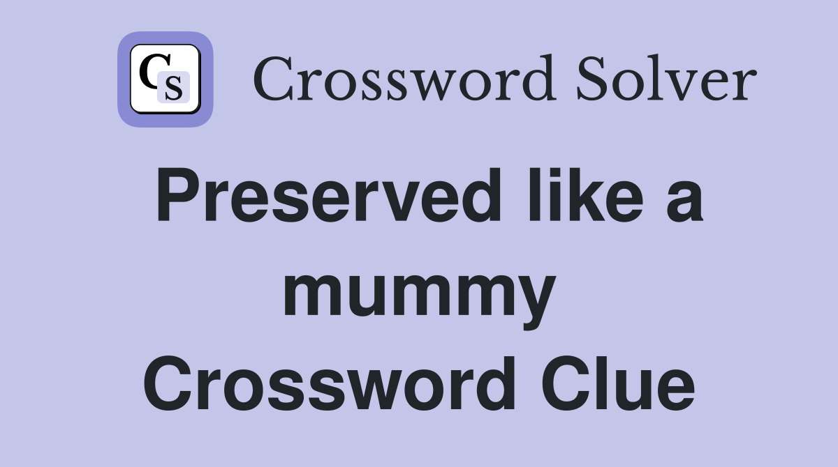 Preserved like a mummy Crossword Clue