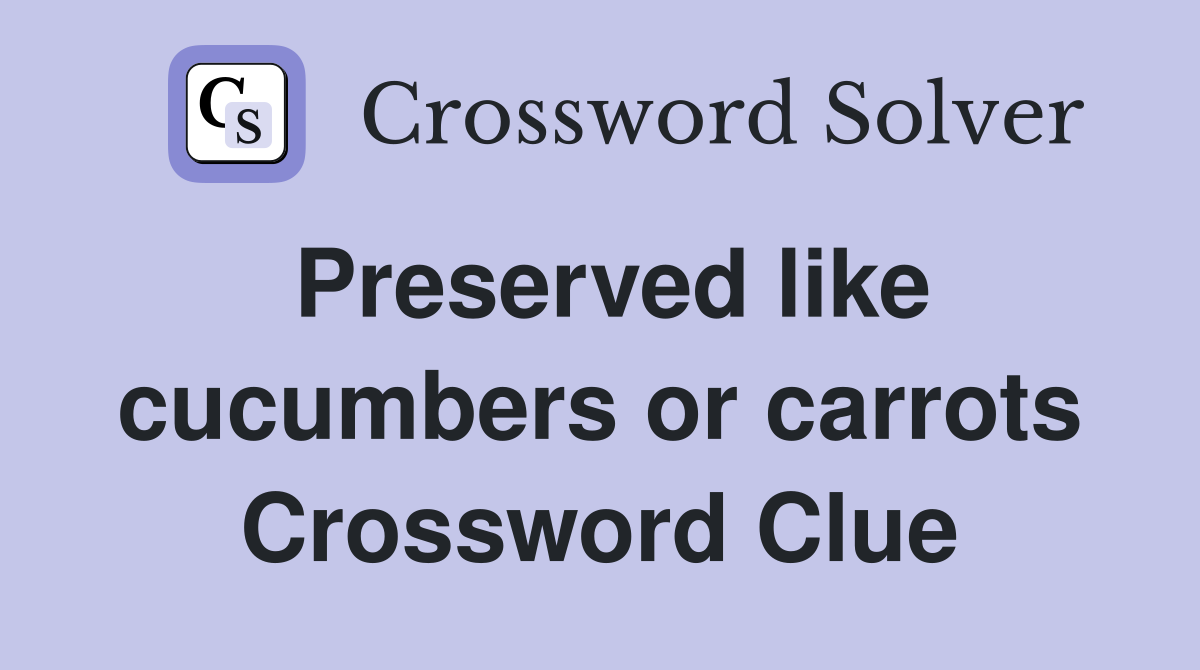 Preserved like cucumbers or carrots Crossword Clue