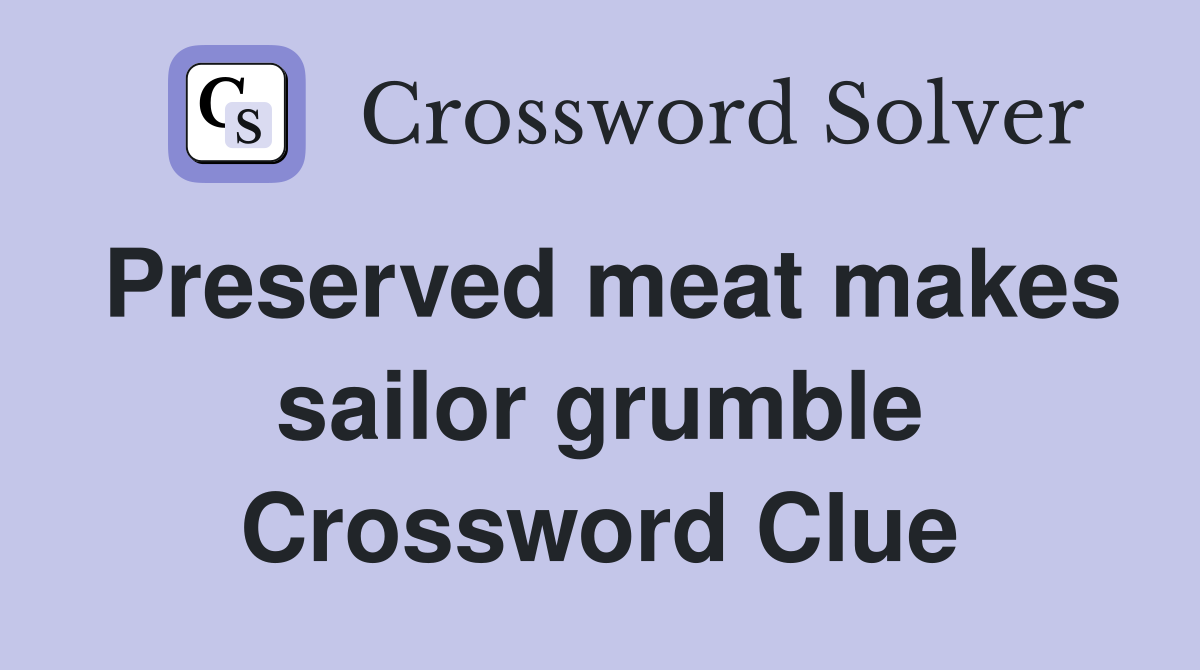 Preserved meat makes sailor grumble Crossword Clue