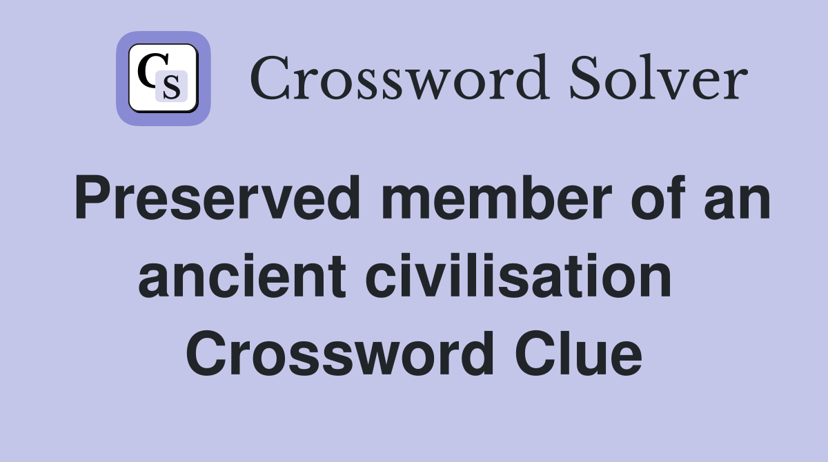Preserved member of an ancient civilisation  Crossword Clue