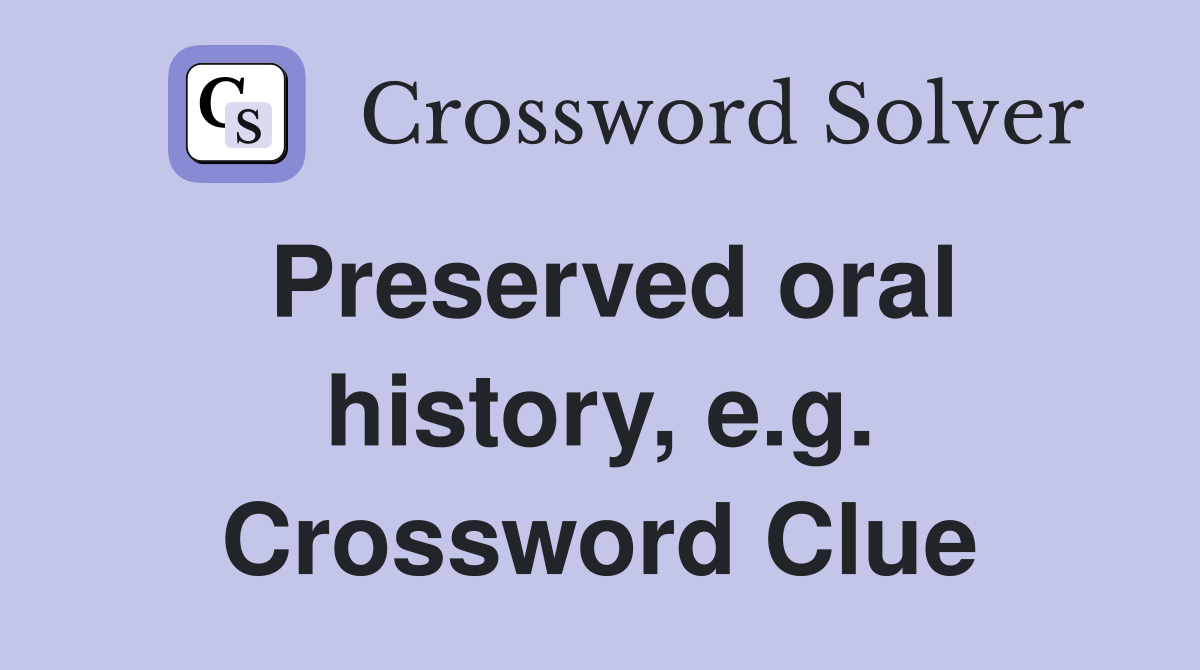 Preserved oral history, e.g. Crossword Clue