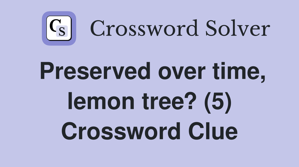 Preserved over time, lemon tree? (5) Crossword Clue