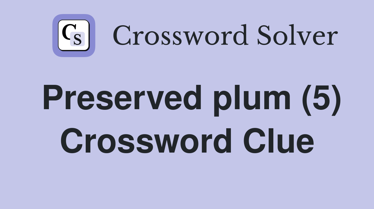 Preserved plum (5) Crossword Clue