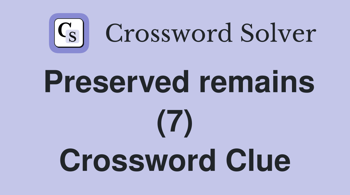 Preserved remains (7) Crossword Clue
