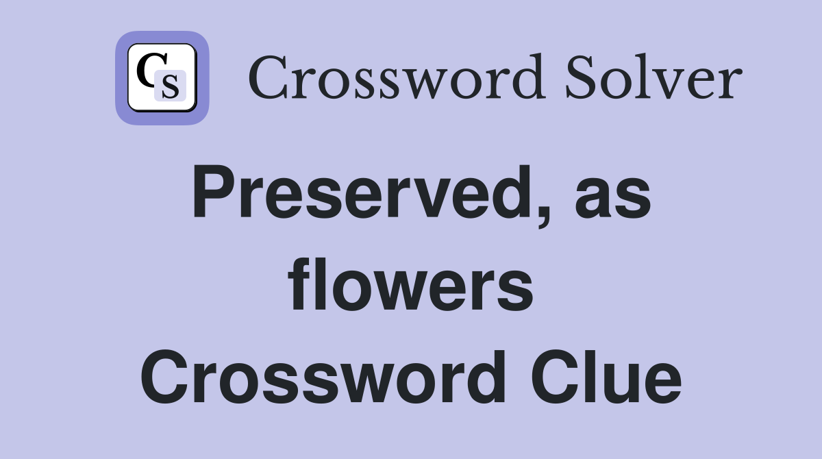 Preserved, as flowers Crossword Clue