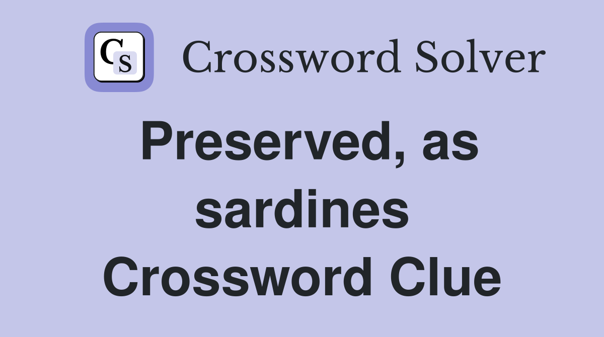 Preserved, as sardines Crossword Clue