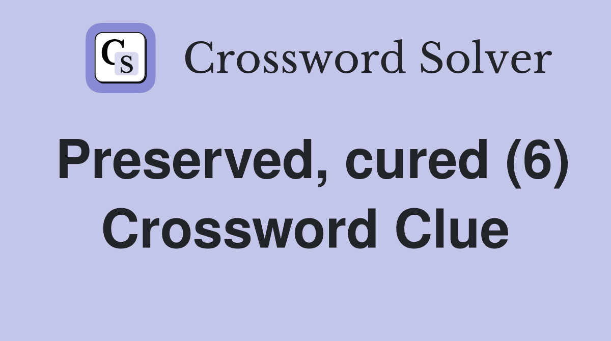 Preserved, cured (6) Crossword Clue