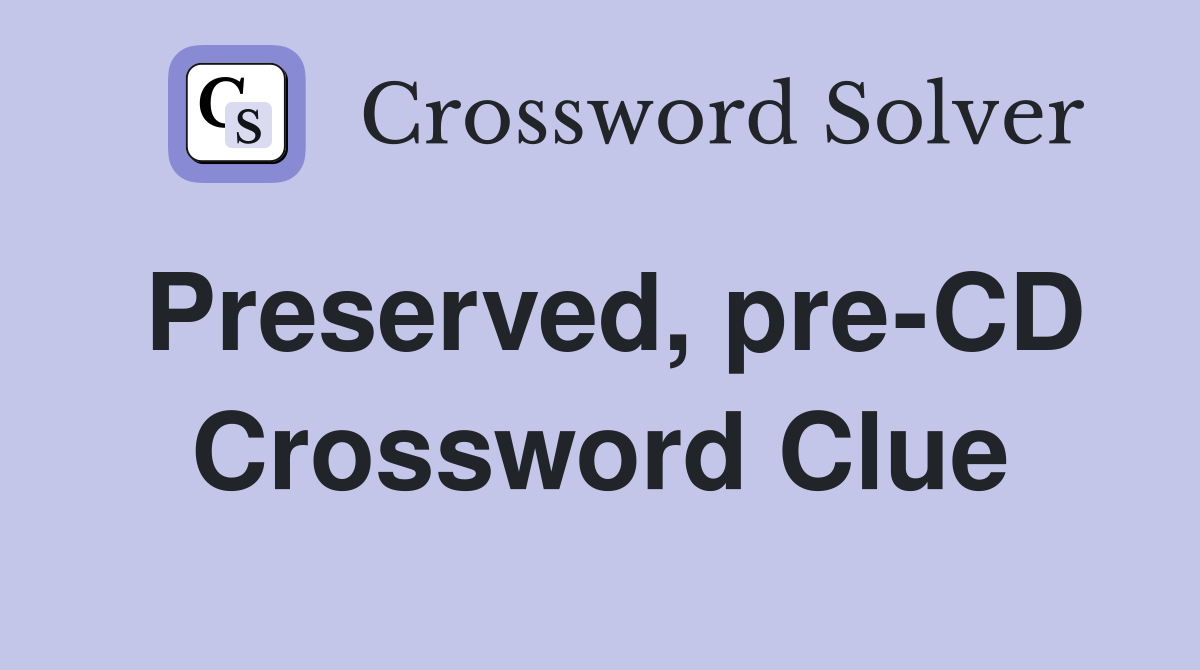 Preserved, pre-CD Crossword Clue