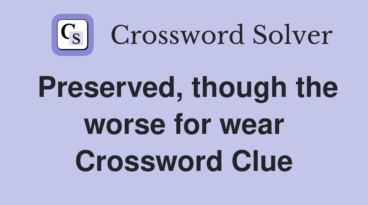 Preserved, though the worse for wear Crossword Clue