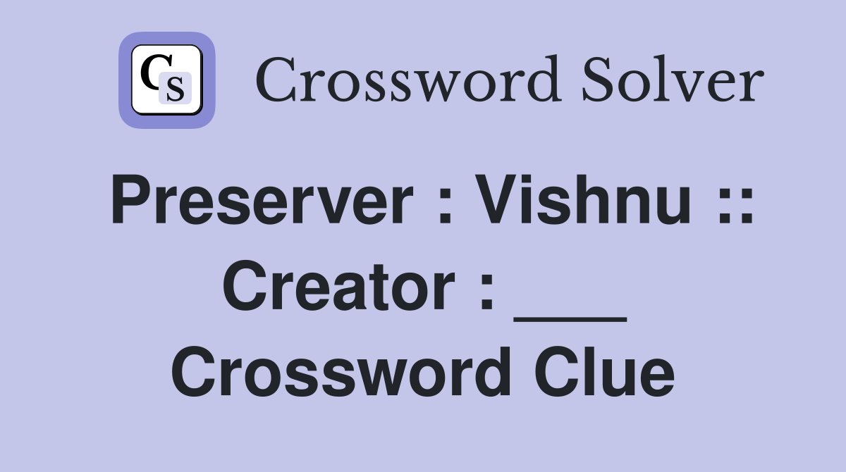 Preserver : Vishnu :: Creator : ___ Crossword Clue
