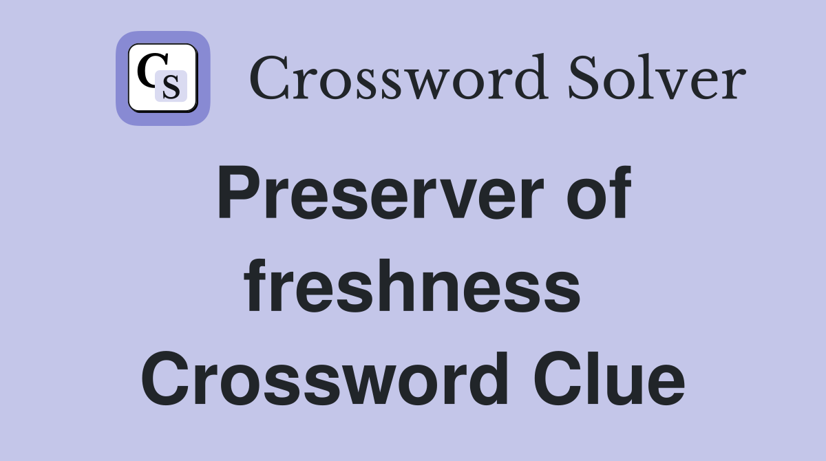 Preserver of freshness Crossword Clue