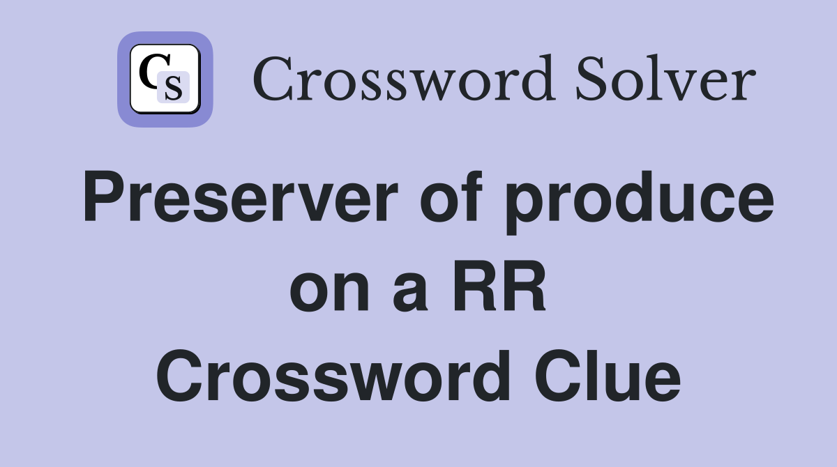 Preserver of produce on a RR Crossword Clue